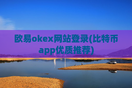 欧易okex网站登录(比特币app优质推荐)