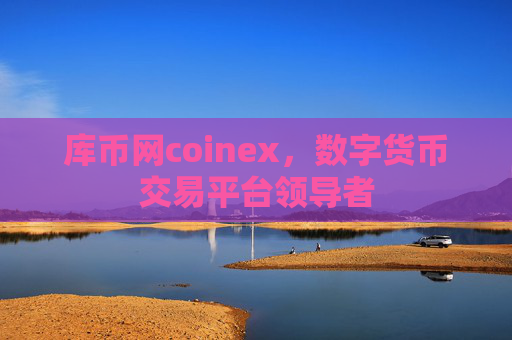 库币网coinex，数字货币交易平台领导者