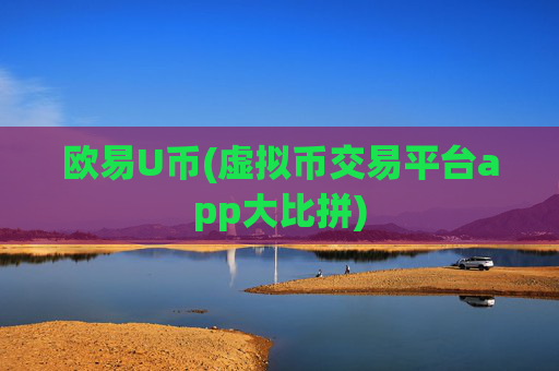 欧易U币(虚拟币交易平台app大比拼)