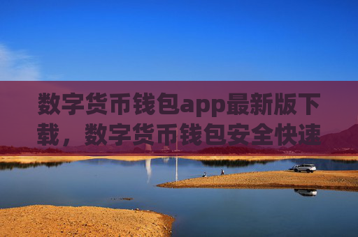 数字货币钱包app最新版下载，数字货币钱包安全快速下载指南