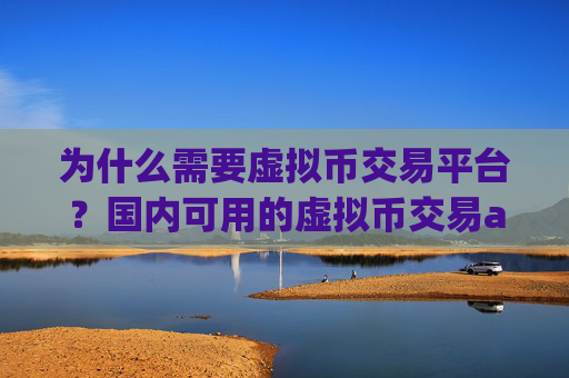 为什么需要虚拟币交易平台？国内可用的虚拟币交易app下载