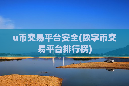 u币交易平台安全(数字币交易平台排行榜)