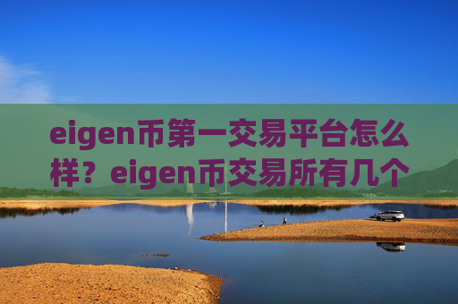 eigen币第一交易平台怎么样？eigen币交易所有几个