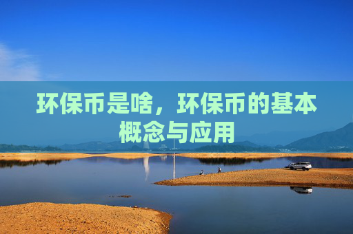 环保币是啥,环保币的基本概念与应用
