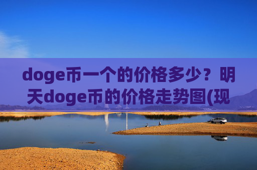 doge币一个的价格多少？明天doge币的价格走势图(现价3.0184元)