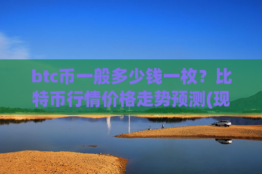 btc币一般多少钱一枚？比特币行情价格走势预测(现价692321.75元)