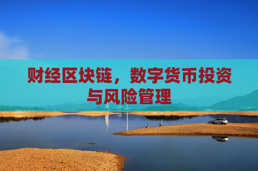 财经区块链，数字货币投资与风险管理
