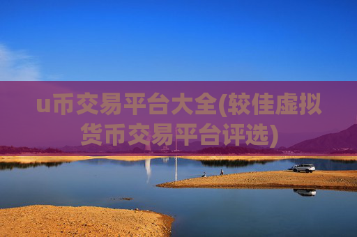 u币交易平台大全(较佳虚拟货币交易平台评选)