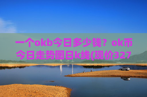 一个okb今日多少钱？ok币今日走势图日k线(现价327.704元)