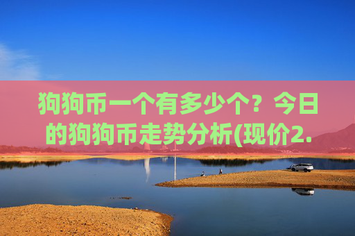 狗狗币一个有多少个？今日的狗狗币走势分析(现价2.9854元)