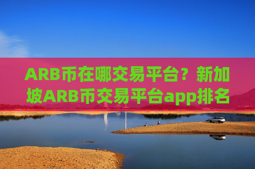 ARB币在哪交易平台？新加坡ARB币交易平台app排名榜
