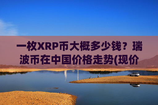 一枚XRP币大概多少钱？瑞波币在中国价格走势(现价16.2993元)