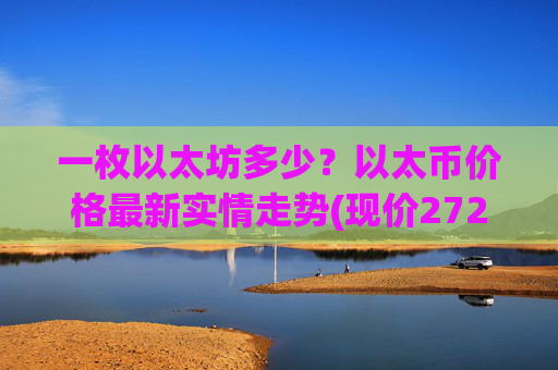 一枚以太坊多少？以太币价格最新实情走势(现价27236.19元)