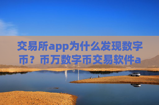 交易所app为什么发现数字币？币万数字币交易软件app下载