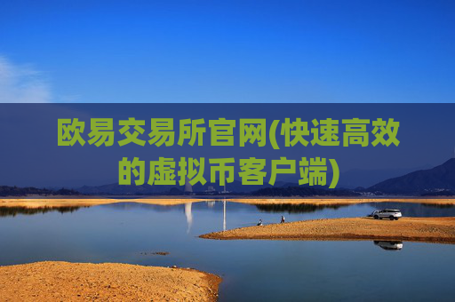 欧易交易所官网(快速高效的虚拟币客户端)