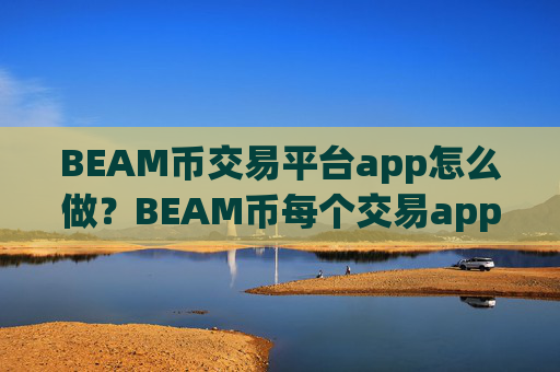 BEAM币交易平台app怎么做？BEAM币每个交易app下载