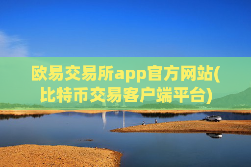 欧易交易所app官方网站(比特币交易客户端平台)