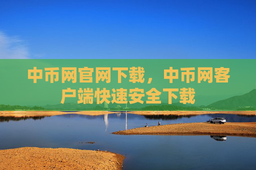 中币网官网下载，中币网客户端快速安全下载