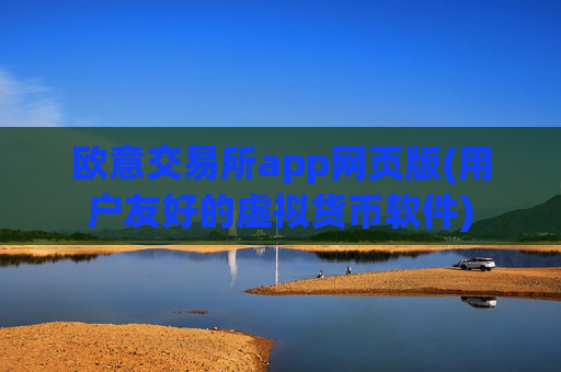 欧意交易所app网页版(用户友好的虚拟货币软件)