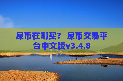 屎币在哪买？ 屎币交易平台中文版v3.4.8