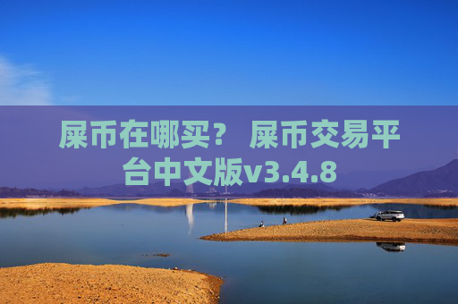 屎币在哪买？ 屎币交易平台中文版v3.4.8