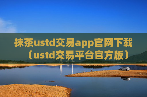 抹茶ustd交易app官网下载（ustd交易平台官方版）