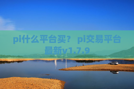 pi什么平台买？ pi交易平台最新v1.7.9