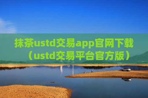 抹茶ustd交易app官网下载（ustd交易平台官方版）