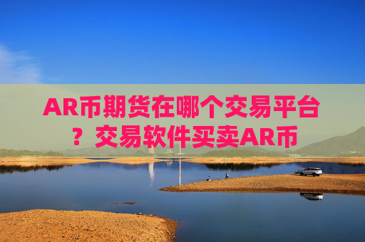 AR币期货在哪个交易平台？交易软件买卖AR币