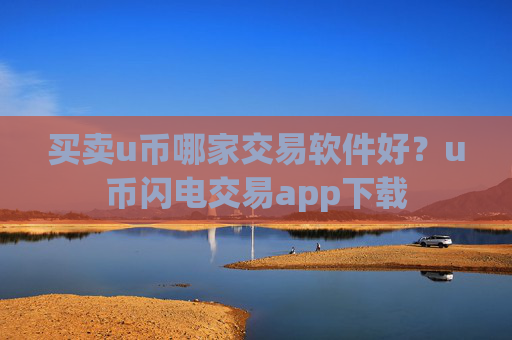 买卖u币哪家交易软件好？u币闪电交易app下载