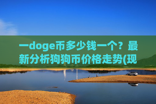 一doge币多少钱一个？最新分析狗狗币价格走势(现价2.3565元)