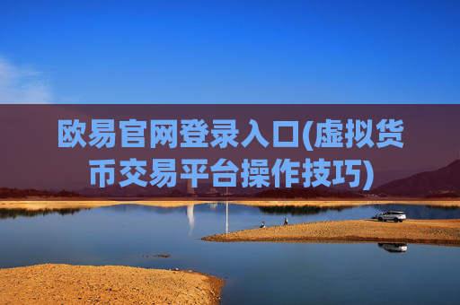 欧易官网登录入口(虚拟货币交易平台操作技巧)