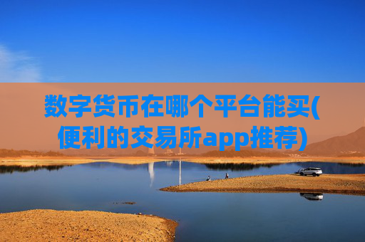 数字货币在哪个平台能买(便利的交易所app推荐)