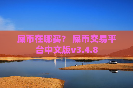 屎币在哪买？ 屎币交易平台中文版v3.4.8