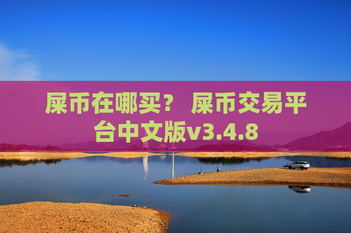 屎币在哪买？ 屎币交易平台中文版v3.4.8