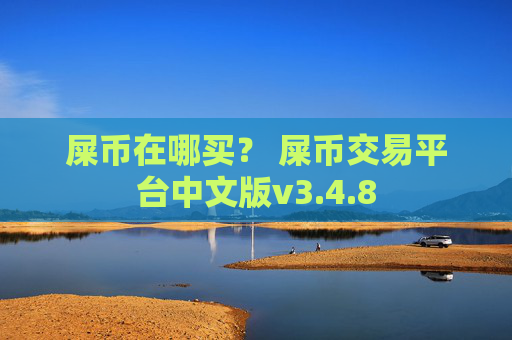屎币在哪买？ 屎币交易平台中文版v3.4.8