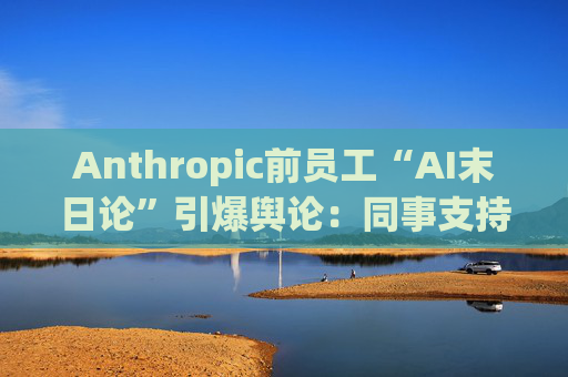Anthropic前员工“AI末日论”引爆舆论：同事支持 五角大楼驳斥 马斯克在看笑话
