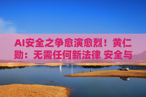 AI安全之争愈演愈烈！黄仁勋：无需任何新法律 安全与速度可兼得
