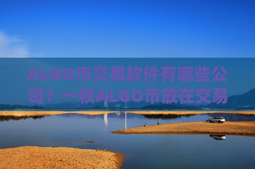 ALGO币交易软件有哪些公司？一枚ALGO币放在交易平台app