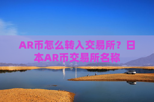 AR币怎么转入交易所？日本AR币交易所名称