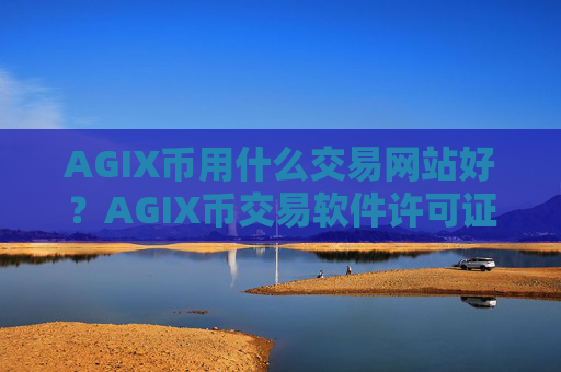 AGIX币用什么交易网站好？AGIX币交易软件许可证