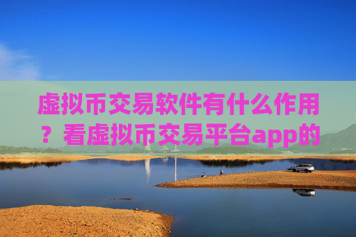 虚拟币交易软件有什么作用？看虚拟币交易平台app的APP