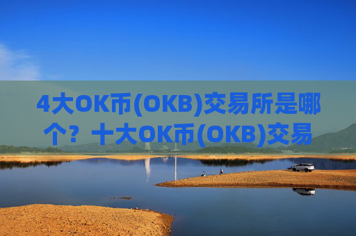 4大OK币(OKB)交易所是哪个？十大OK币(OKB)交易软件下载