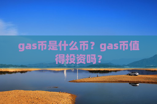 gas币是什么币？gas币值得投资吗？