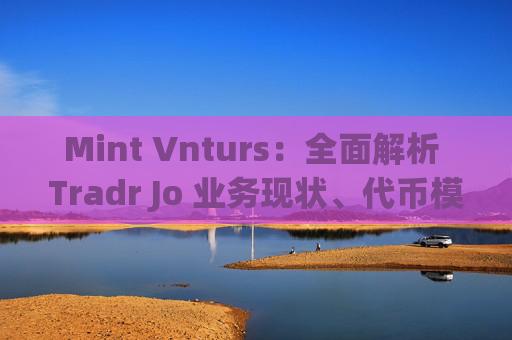 Mint Vnturs：全面解析 Tradr Jo 业务现状、代币模型和估值水平
