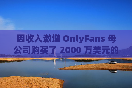 因收入激增 OnlyFans 母公司购买了 2000 万美元的以太坊