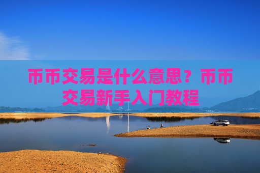 币币交易是什么意思?币币交易新手入门教程