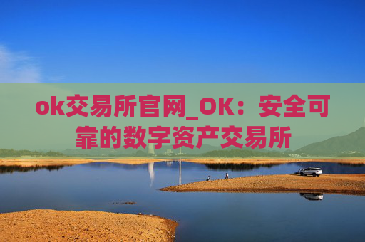 ok交易所官网_OK：安全可靠的数字资产交易所