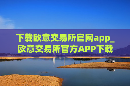 下载欧意交易所官网app_欧意交易所官方APP下载