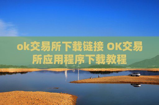 ok交易所下载链接 OK交易所应用程序下载教程